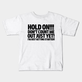 Don't count me out just yet! I'm just getting started! Kids T-Shirt